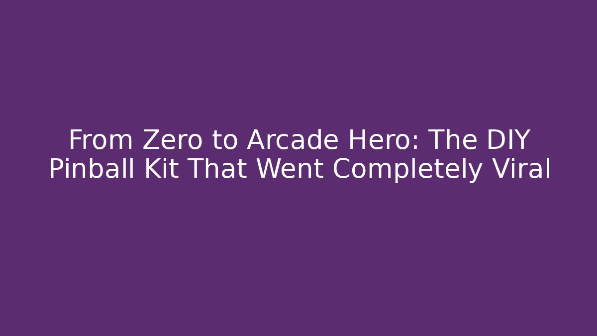 From Zero to Arcade Hero: The DIY Pinball Kit That Went Completely Viral