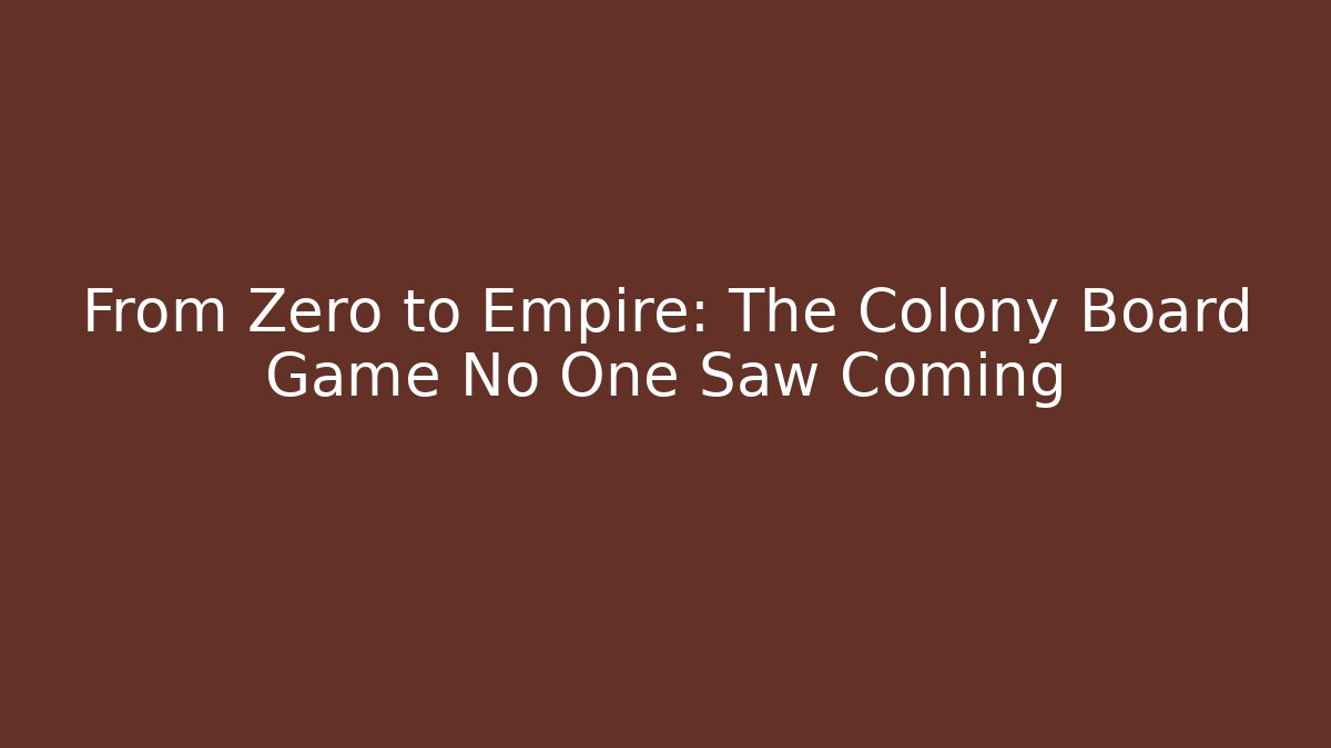 From Zero to Empire: The Colony Board Game No One Saw Coming