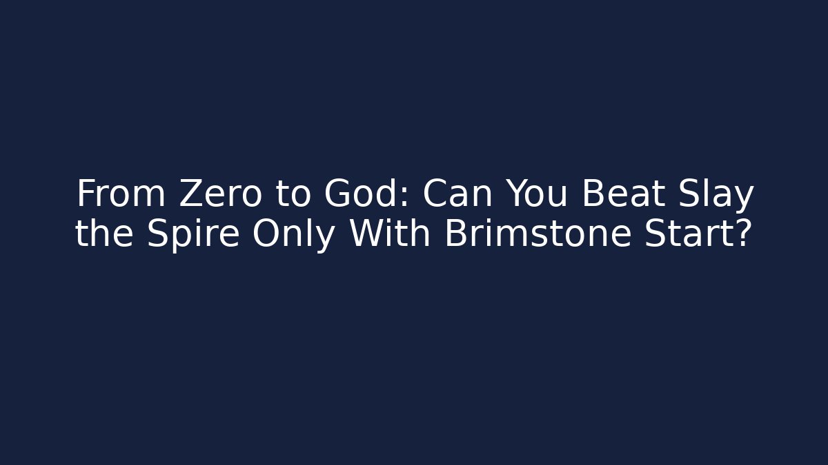 From Zero to God: Can You Beat Slay the Spire Only With Brimstone Start?