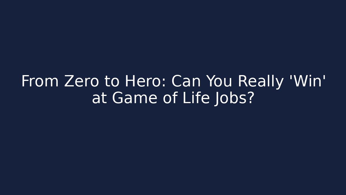 From Zero to Hero: Can You Really 'Win' at Game of Life Jobs?