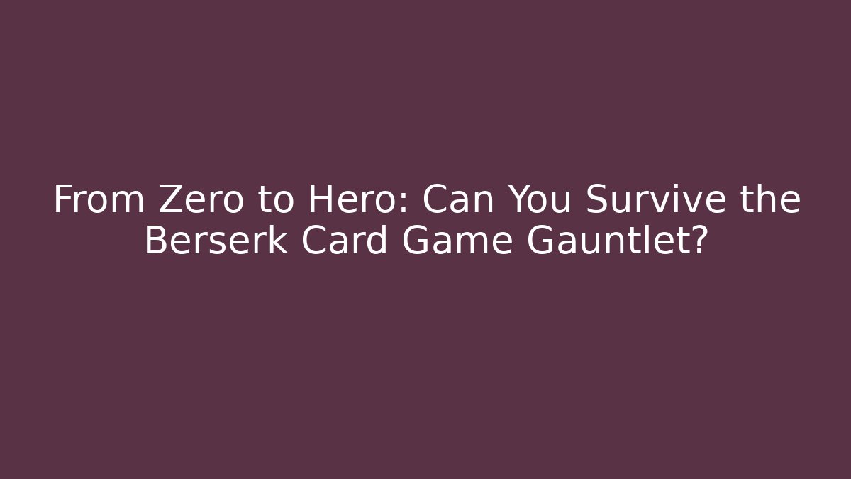 From Zero to Hero: Can You Survive the Berserk Card Game Gauntlet? - Felix Cat Insurance