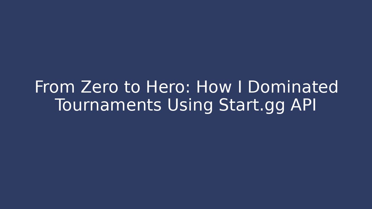From Zero to Hero: How I Dominated Tournaments Using Start.gg API