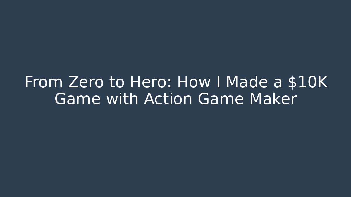 From Zero to Hero: How I Made a $10K Game with Action Game Maker