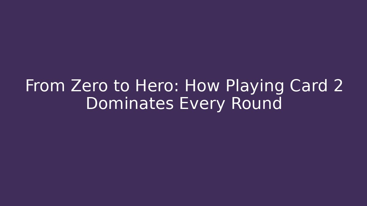 From Zero to Hero: How Playing Card 2 Dominates Every Round