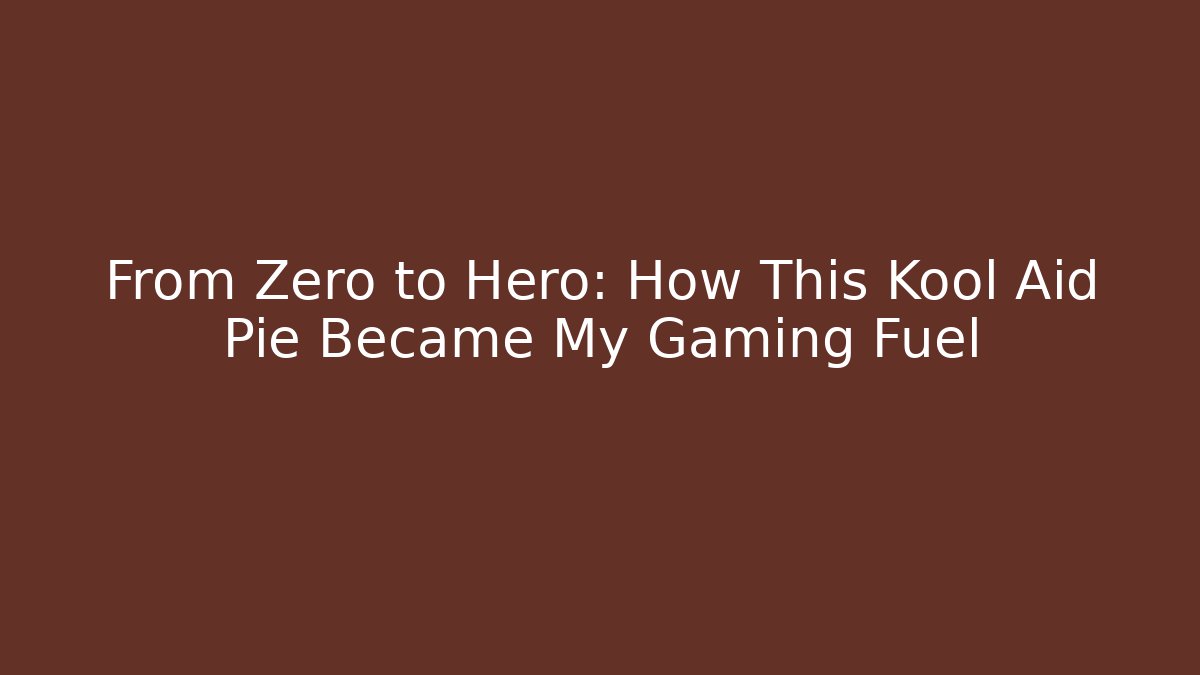From Zero to Hero: How This Kool Aid Pie Became My Gaming Fuel