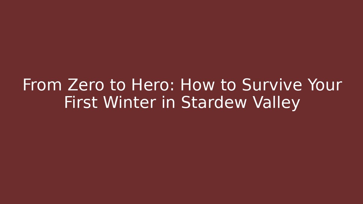 From Zero to Hero: How to Survive Your First Winter in Stardew Valley