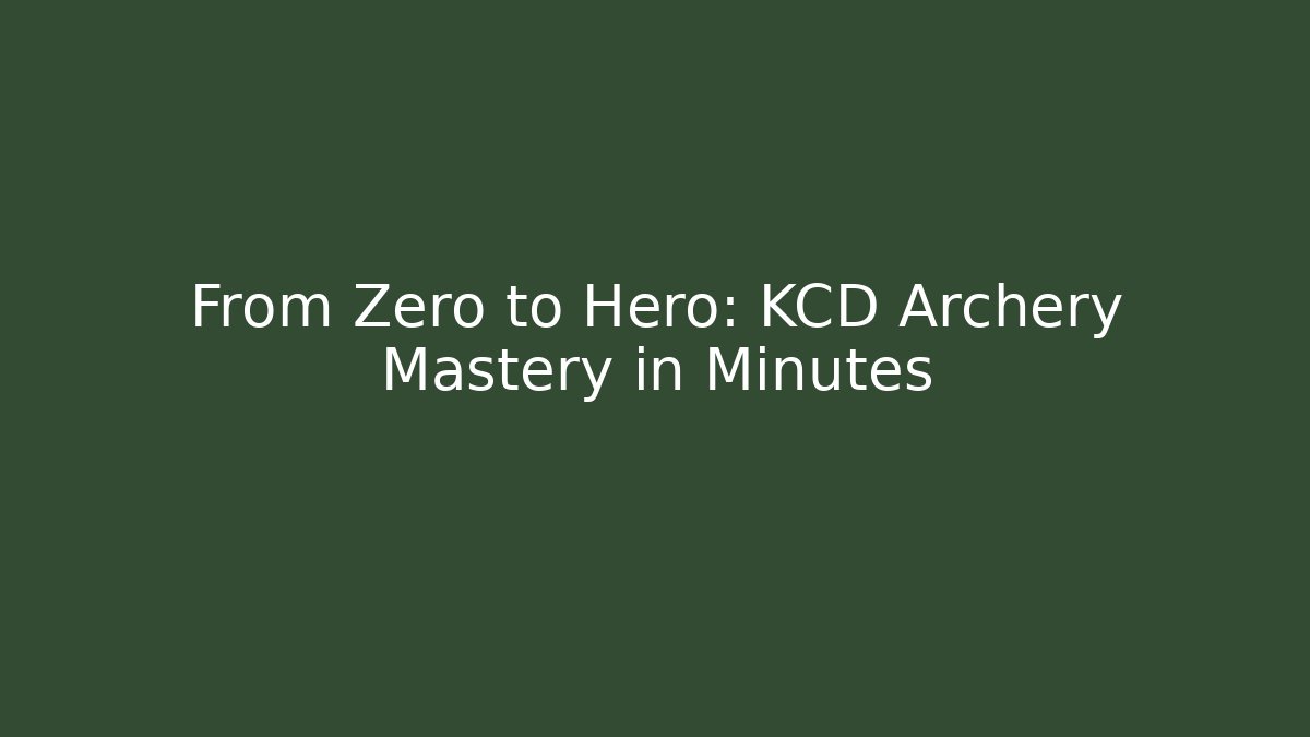 From Zero to Hero: KCD Archery Mastery in Minutes