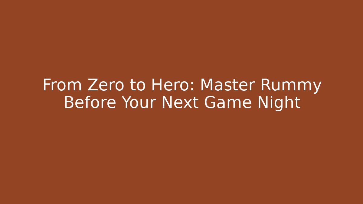 From Zero to Hero: Master Rummy Before Your Next Game Night
