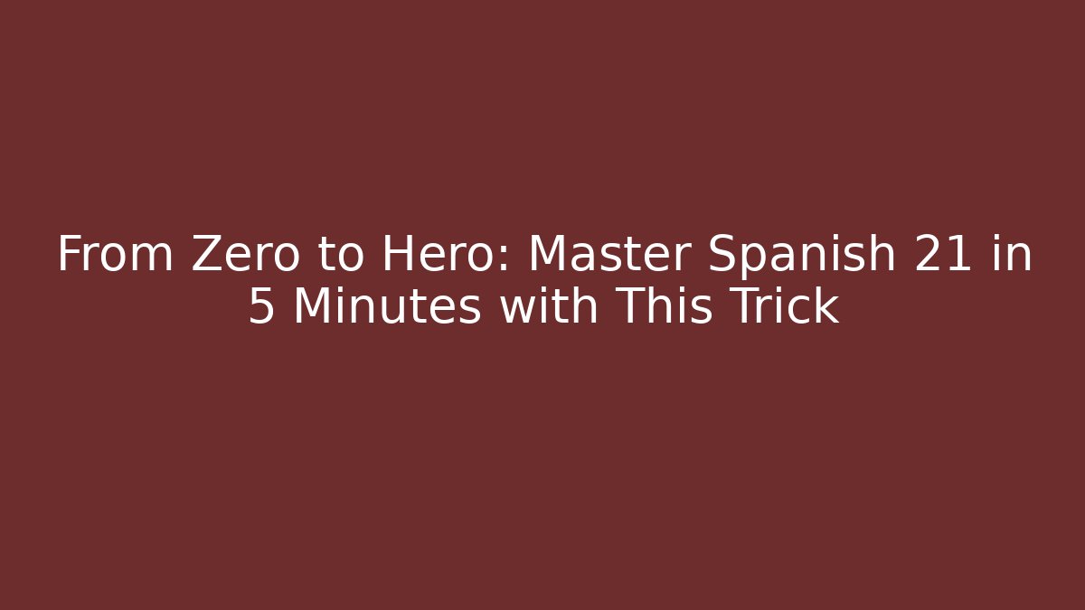 From Zero to Hero: Master Spanish 21 in 5 Minutes with This Trick