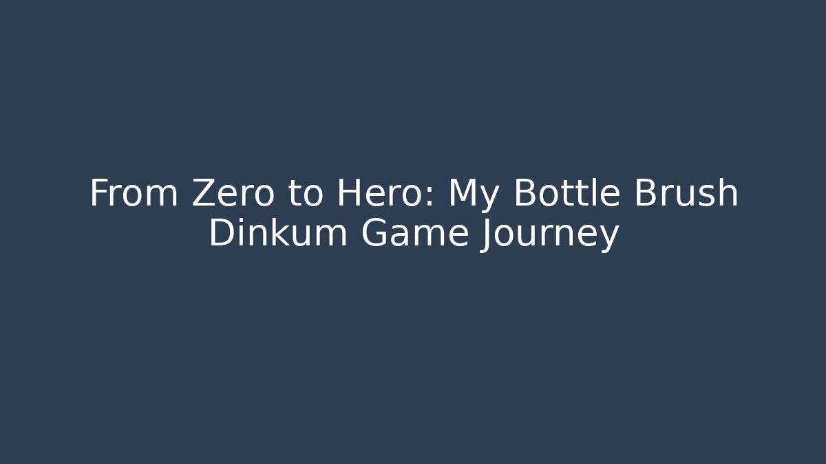 From Zero to Hero: My Bottle Brush Dinkum Game Journey - Felix Cat Insurance