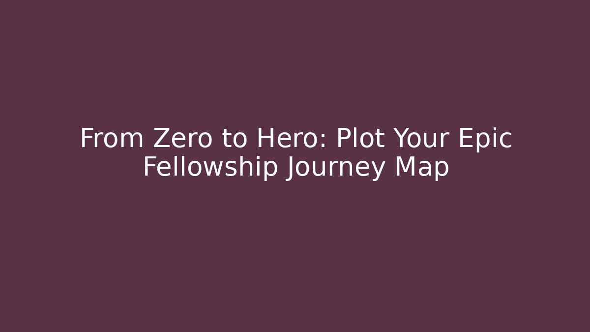 From Zero to Hero: Plot Your Epic Fellowship Journey Map