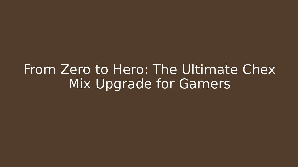 From Zero to Hero: The Ultimate Chex Mix Upgrade for Gamers