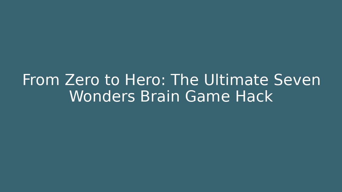 From Zero to Hero: The Ultimate Seven Wonders Brain Game Hack - Felix Cat Insurance