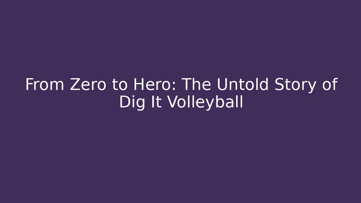 From Zero to Hero: The Untold Story of Dig It Volleyball