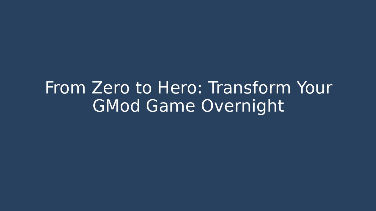 From Zero to Hero: Transform Your GMod Game Overnight