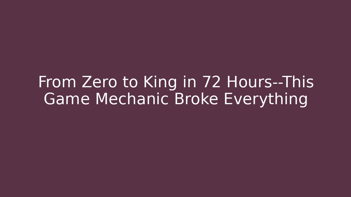 From Zero to King in 72 Hours—This Game Mechanic Broke Everything