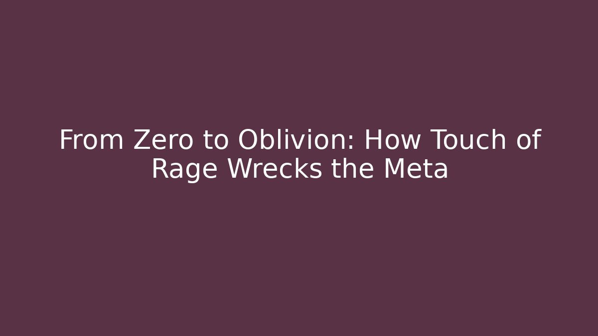 From Zero to Oblivion: How Touch of Rage Wrecks the Meta