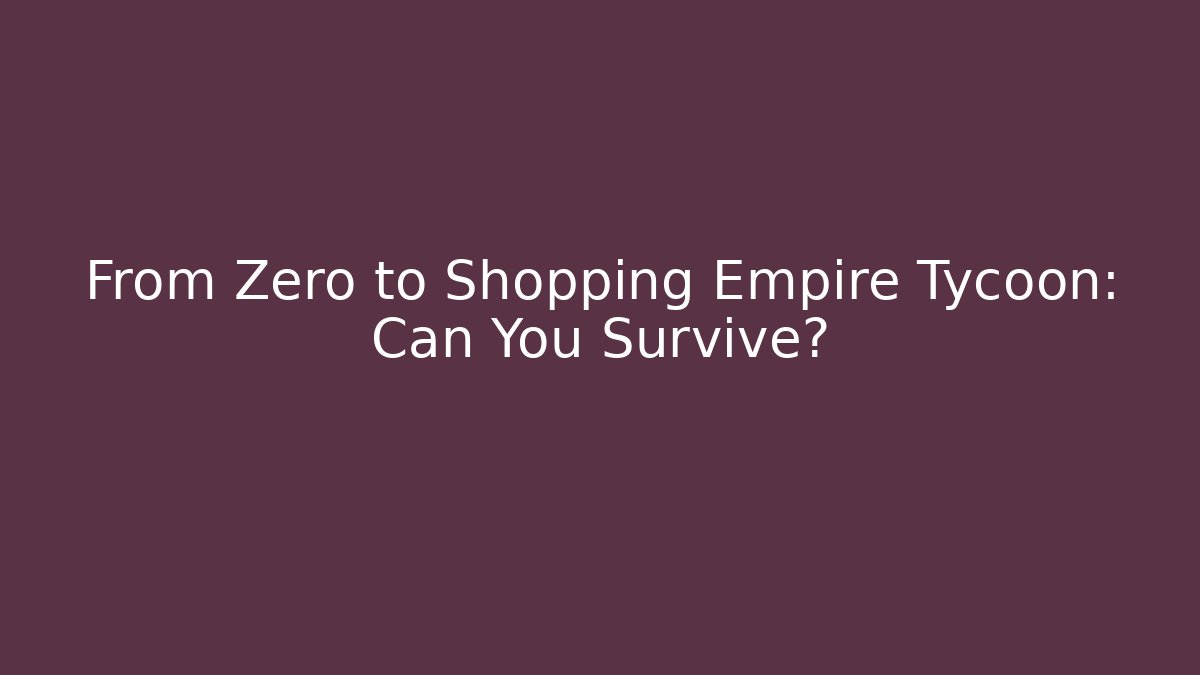 From Zero to Shopping Empire Tycoon: Can You Survive?