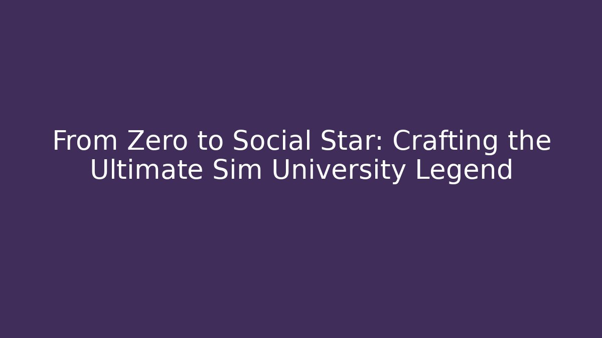 From Zero to Social Star: Crafting the Ultimate Sim University Legend - Felix Cat Insurance