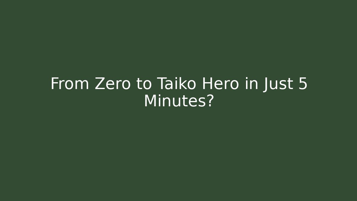 From Zero to Taiko Hero in Just 5 Minutes?