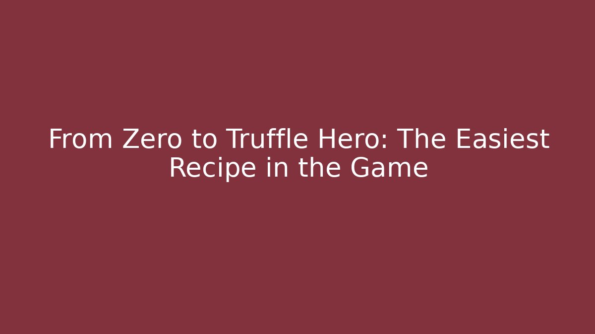 From Zero to Truffle Hero: The Easiest Recipe in the Game