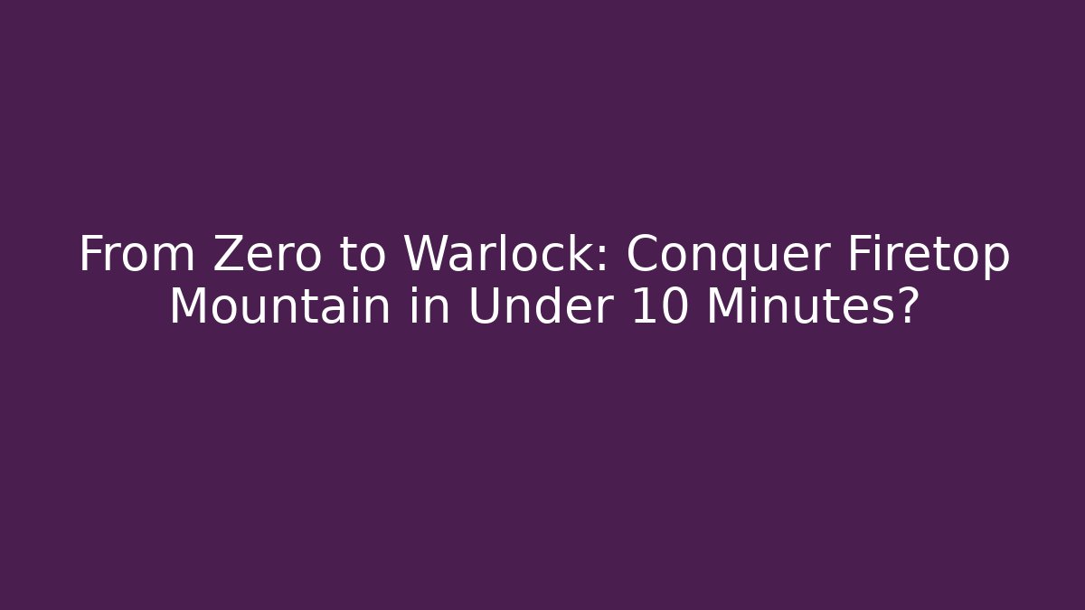 From Zero to Warlock: Conquer Firetop Mountain in Under 10 Minutes?