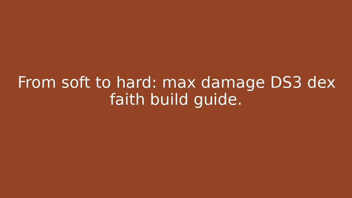 From soft to hard: max damage DS3 dex faith build guide.