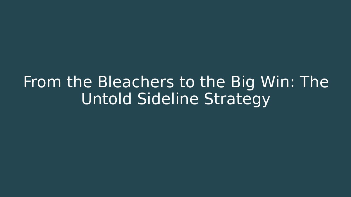 From the Bleachers to the Big Win: The Untold Sideline Strategy