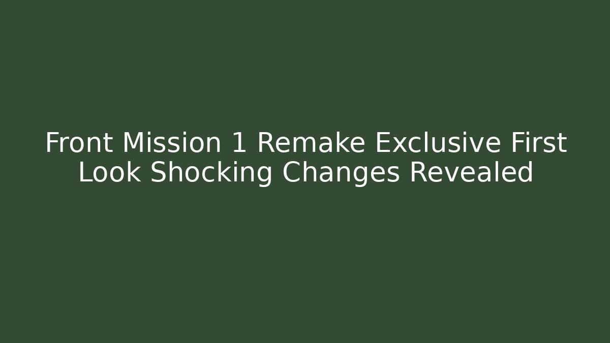 Front Mission 1 Remake Exclusive First Look Shocking Changes Revealed