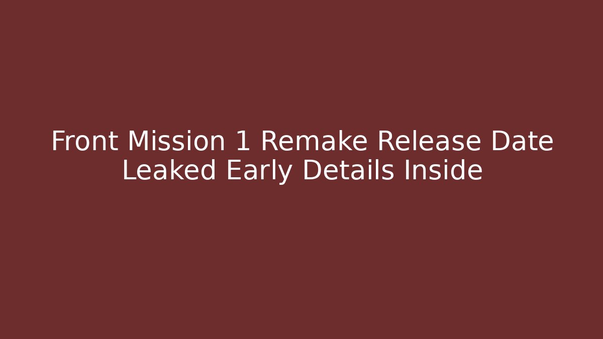 Front Mission 1 Remake Release Date Leaked Early Details Inside