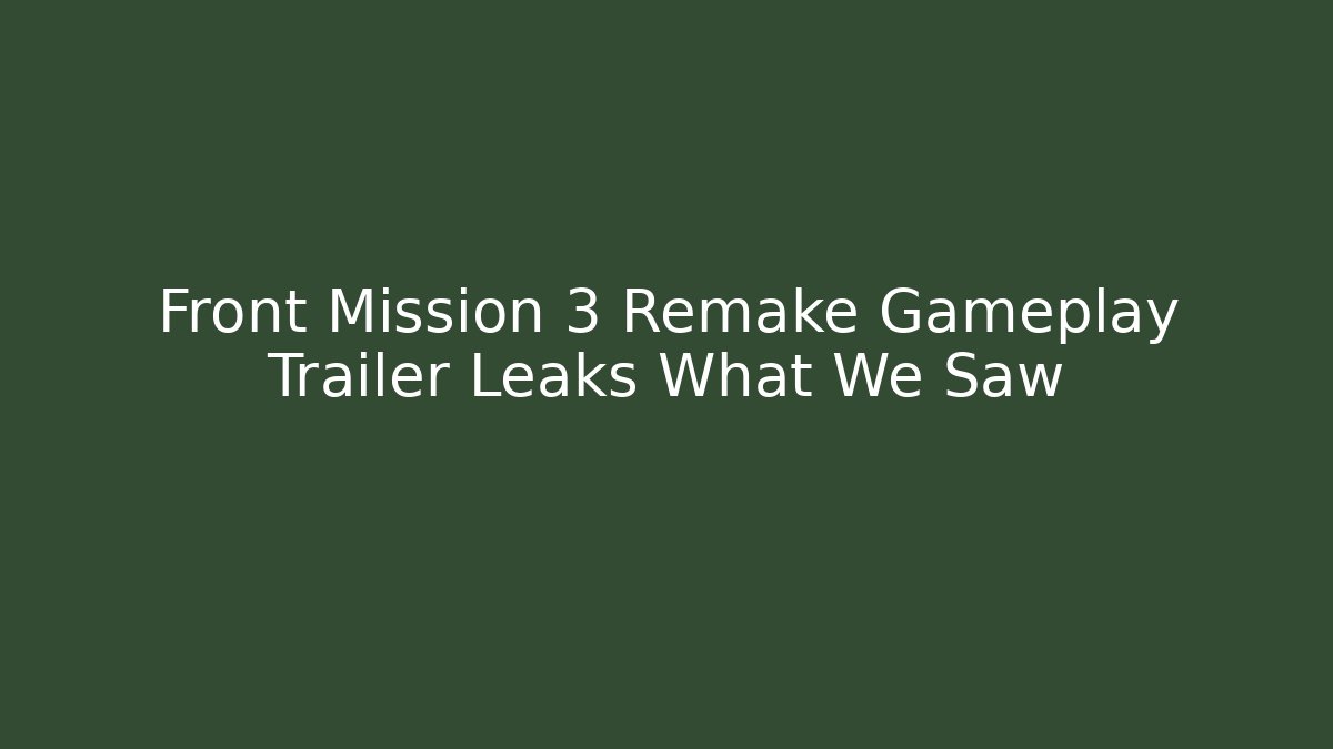 Front Mission 3 Remake Gameplay Trailer Leaks What We Saw - Felix Cat Insurance