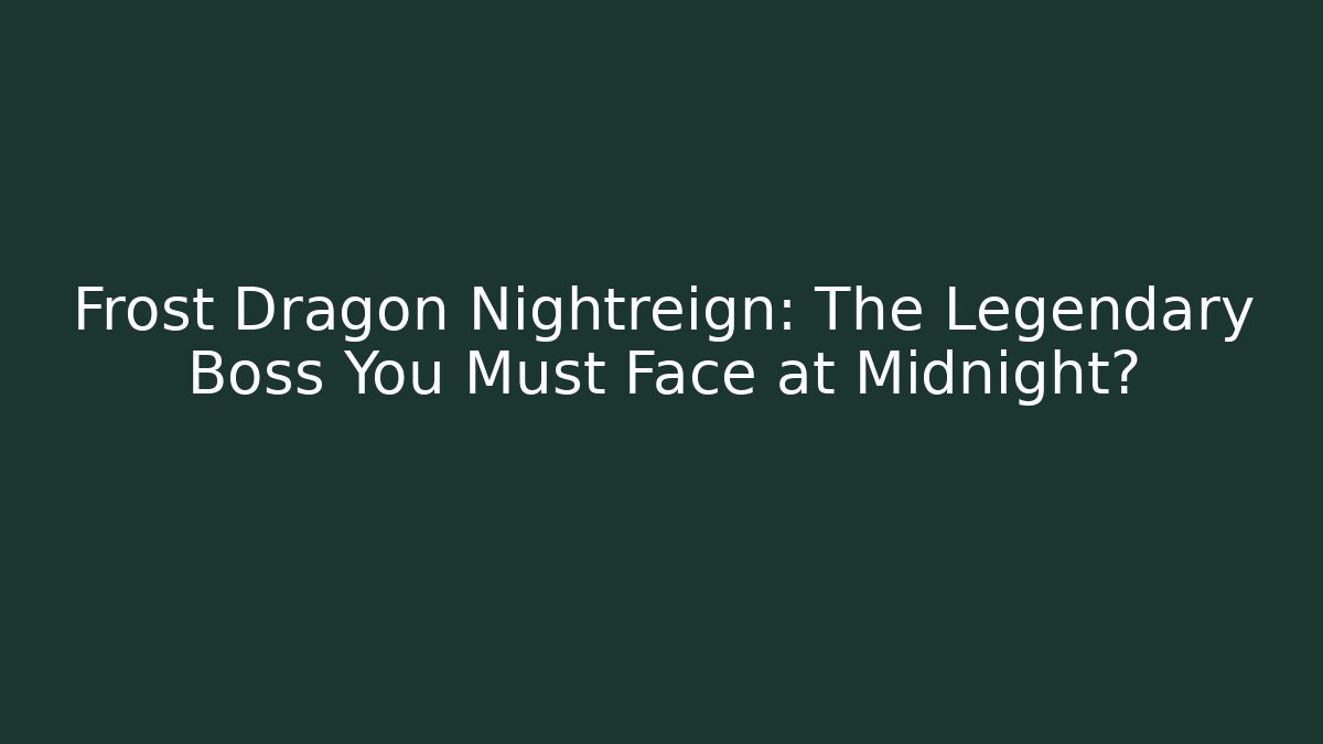 Frost Dragon Nightreign: The Legendary Boss You Must Face at Midnight?