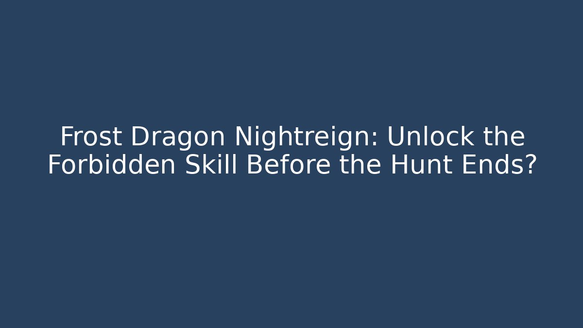 Frost Dragon Nightreign: Unlock the Forbidden Skill Before the Hunt Ends?