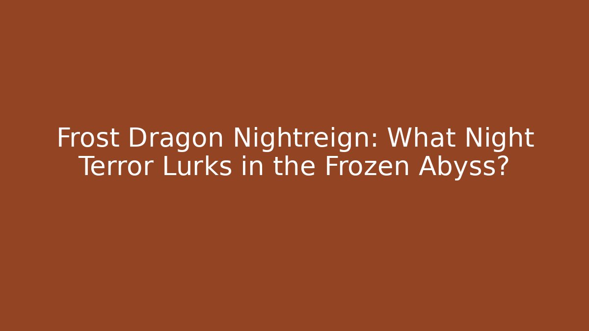 Frost Dragon Nightreign: What Night Terror Lurks in the Frozen Abyss?