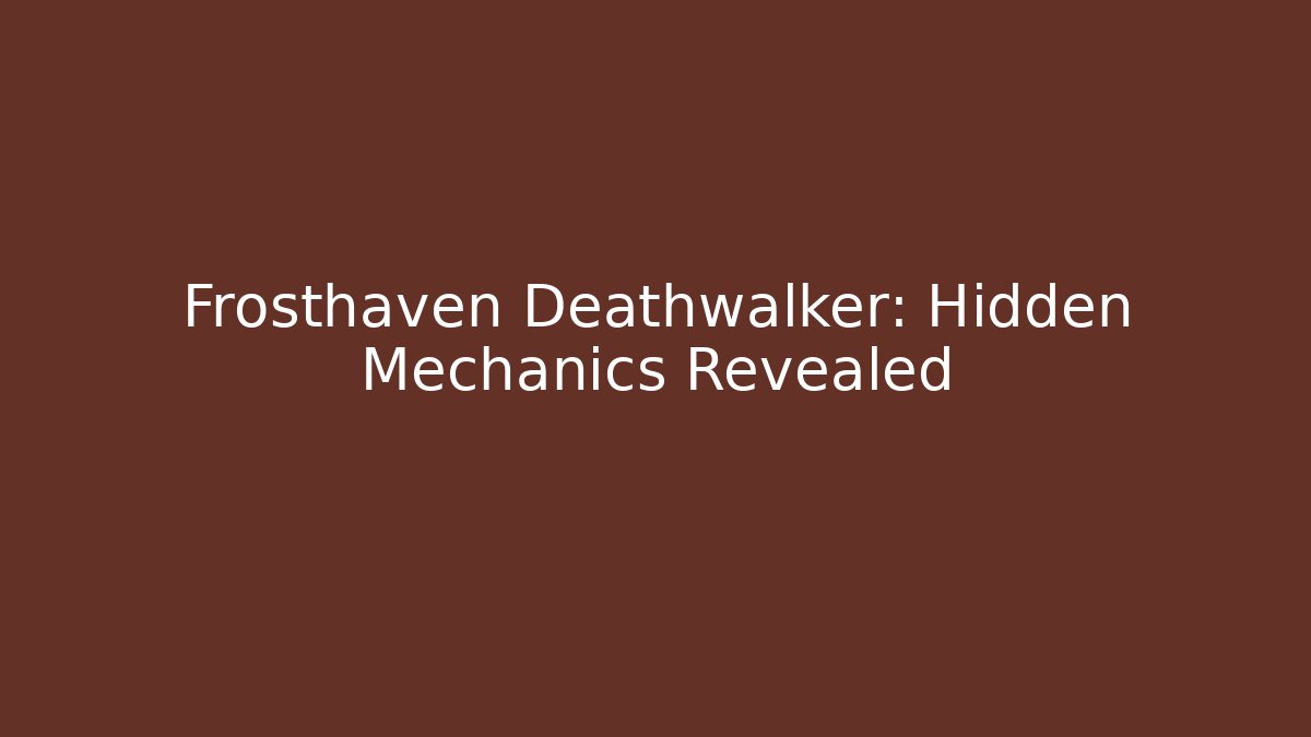 Frosthaven Deathwalker: Hidden Mechanics Revealed
