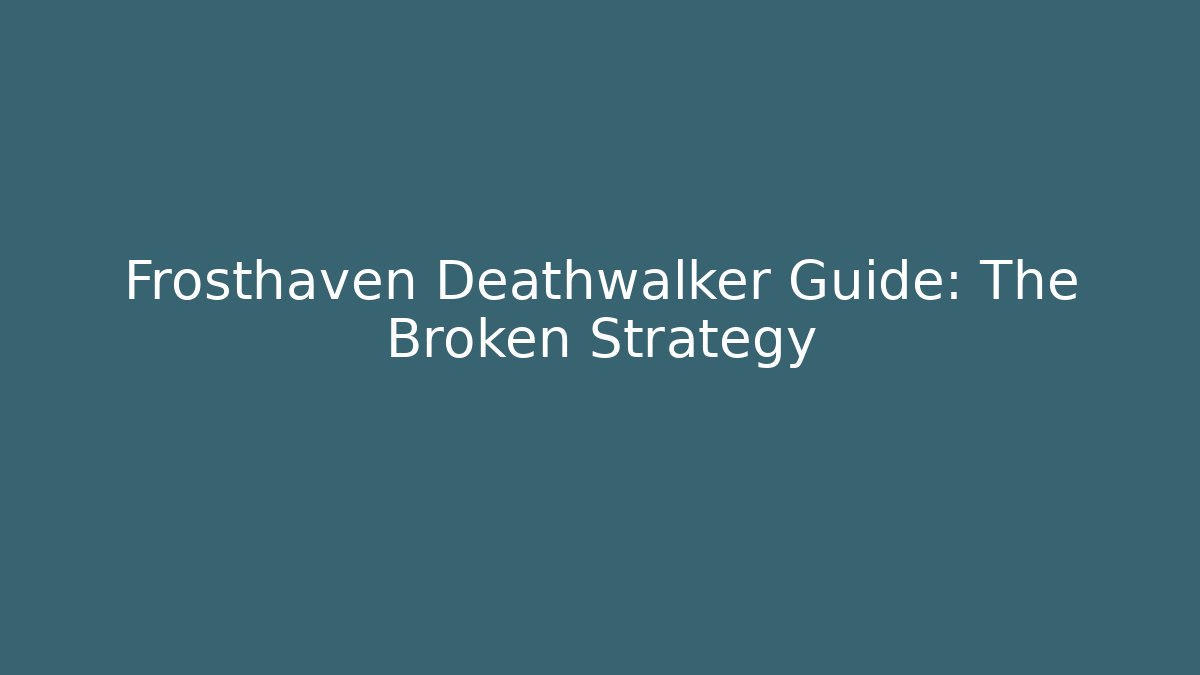 Frosthaven Deathwalker Guide: The Broken Strategy - Felix Cat Insurance