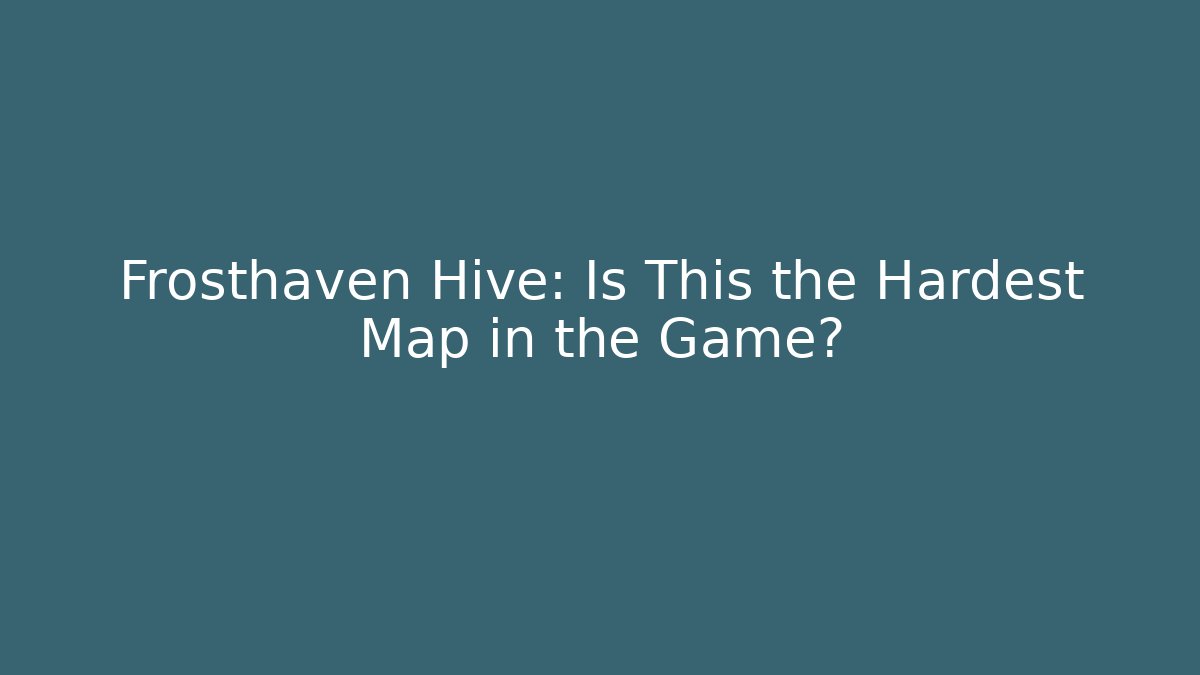 Frosthaven Hive: Is This the Hardest Map in the Game? - Felix Cat Insurance