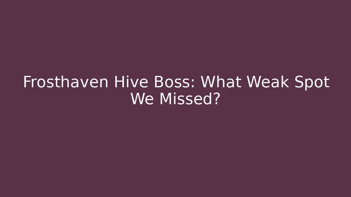 Frosthaven Hive Boss: What Weak Spot We Missed?