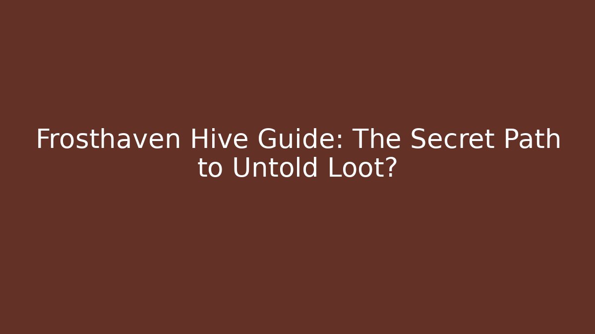 Frosthaven Hive Guide: The Secret Path to Untold Loot? - Felix Cat Insurance