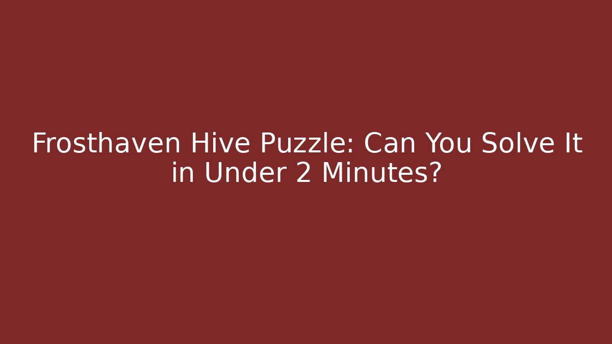 Frosthaven Hive Puzzle: Can You Solve It in Under 2 Minutes?