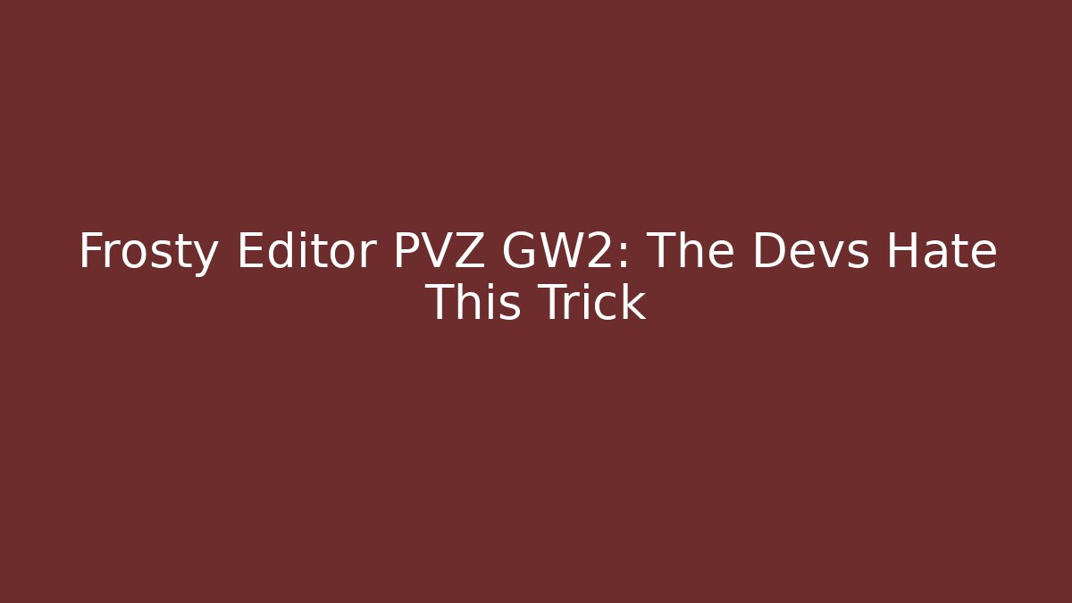 Frosty Editor PVZ GW2: The Devs Hate This Trick