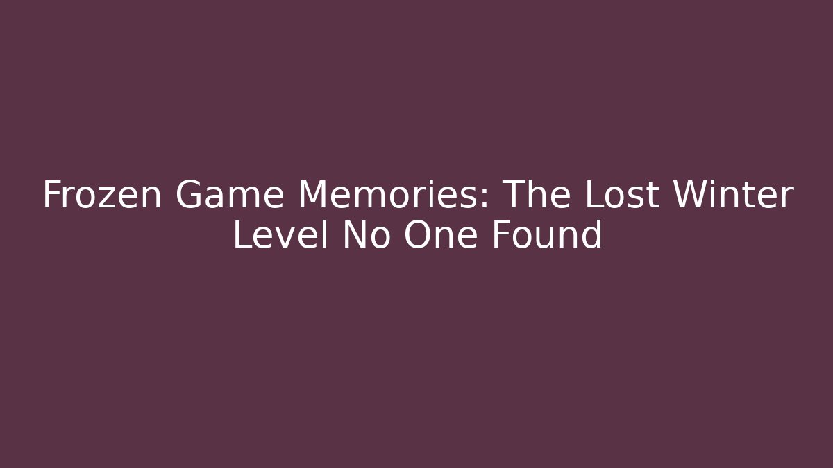 Frozen Game Memories: The Lost Winter Level No One Found - Felix Cat Insurance