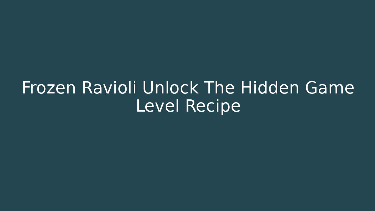 Frozen Ravioli Unlock The Hidden Game Level Recipe
