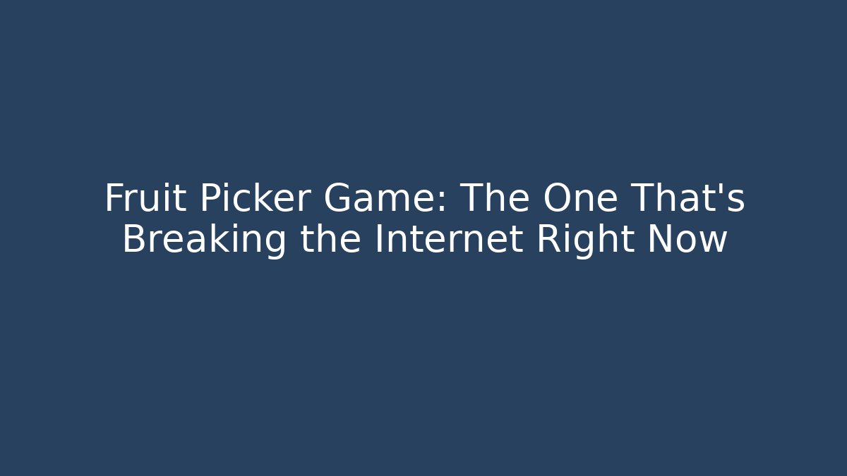 Fruit Picker Game: The One That's Breaking the Internet Right Now