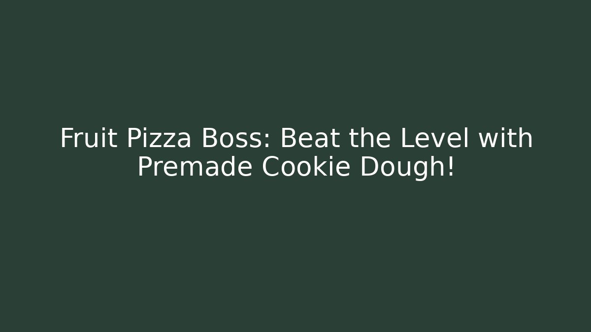 Fruit Pizza Boss: Beat the Level with Premade Cookie Dough!