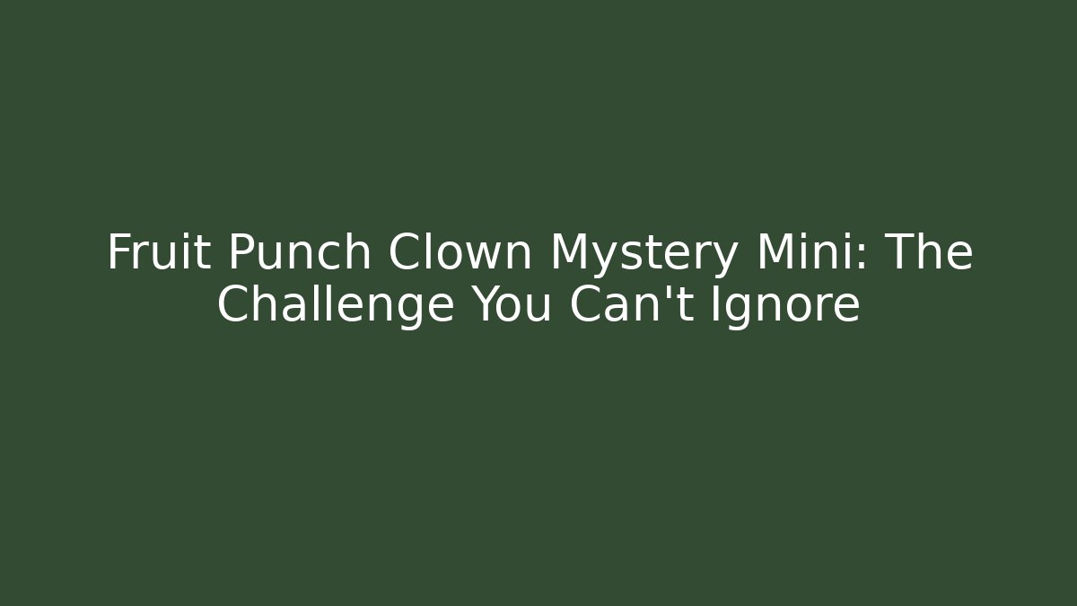 Fruit Punch Clown Mystery Mini: The Challenge You Can't Ignore