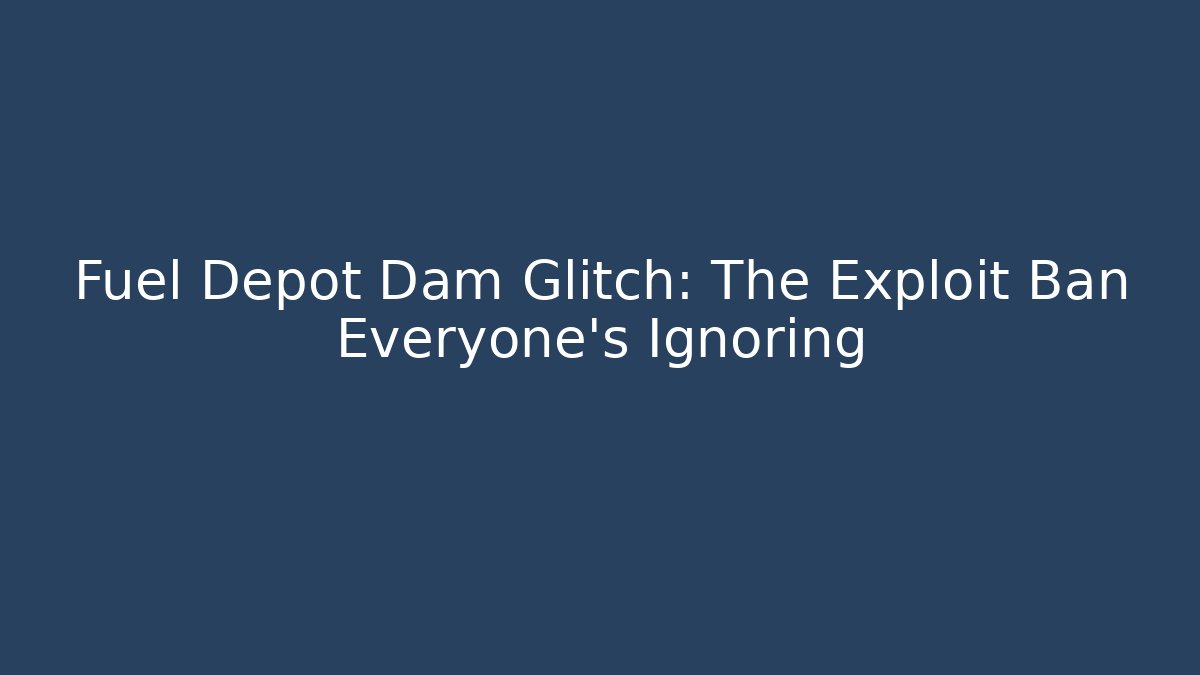 Fuel Depot Dam Glitch: The Exploit Ban Everyone's Ignoring - Felix Cat Insurance