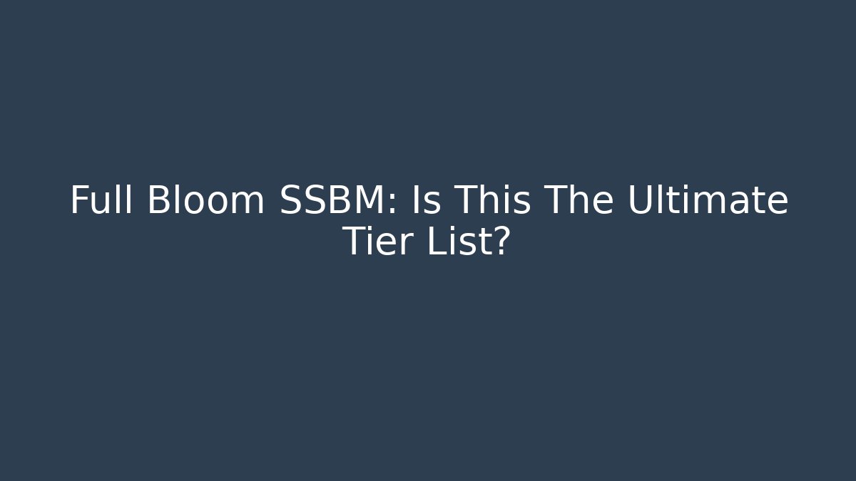 Full Bloom SSBM: Is This The Ultimate Tier List?