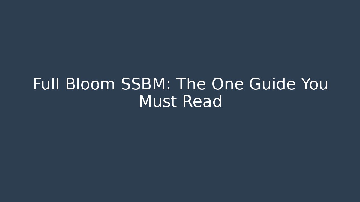 Full Bloom SSBM: The One Guide You Must Read