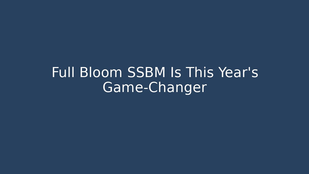 Full Bloom SSBM Is This Year's Game-Changer